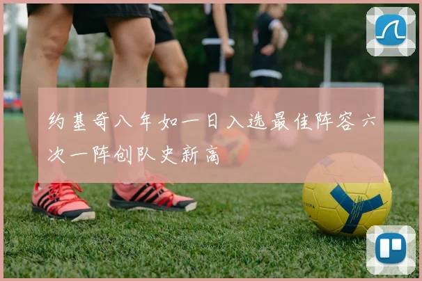 约基奇八年如一日入选最佳阵容六次一阵创队史新高