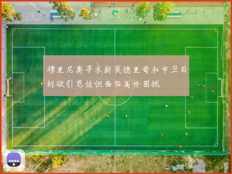 穆里尼奥寻求新莫德里奇和中卫目标欲引恩佐但面临高价困扰