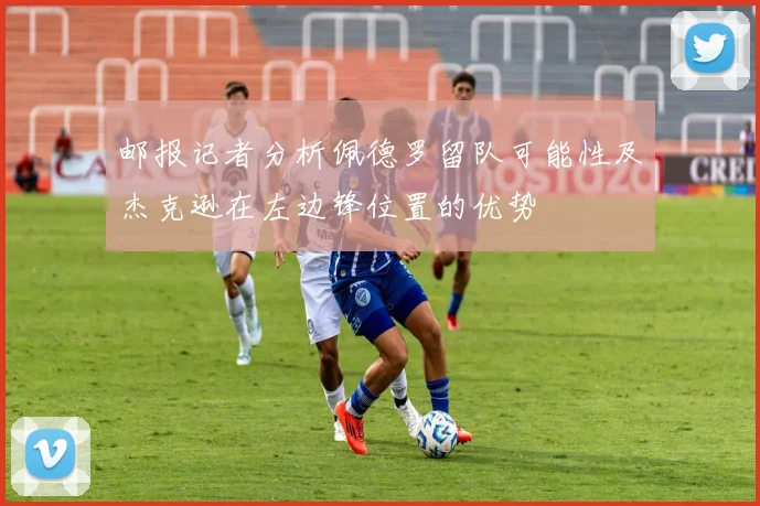 邮报记者分析佩德罗留队可能性及杰克逊在左边锋位置的优势
